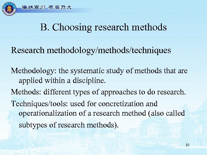 B. Choosing research methods Research methodology/methods/techniques Methodology: the systematic study of methods that are