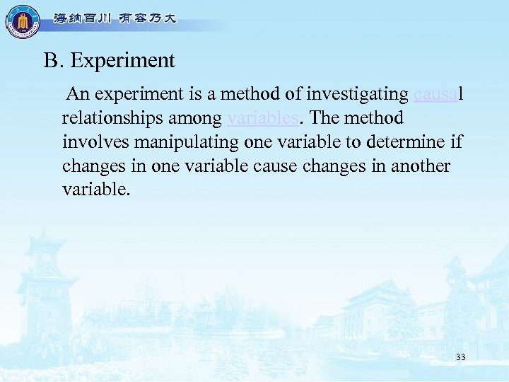 B. Experiment An experiment is a method of investigating causal relationships among variables. The
