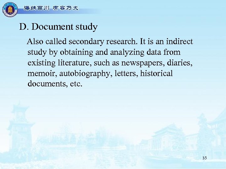 D. Document study Also called secondary research. It is an indirect study by obtaining