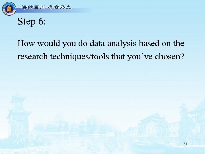Step 6: How would you do data analysis based on the research techniques/tools that
