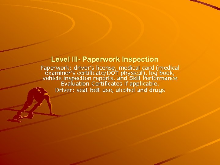 Level III- Paperwork Inspection Paperwork: driver’s license, medical card (medical examiner’s certificate/DOT physical), log