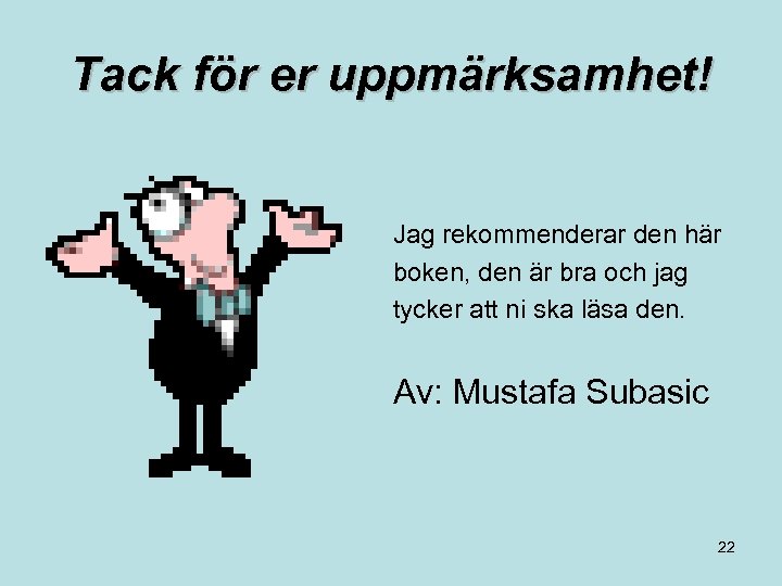 Tack för er uppmärksamhet! Jag rekommenderar den här boken, den är bra och jag