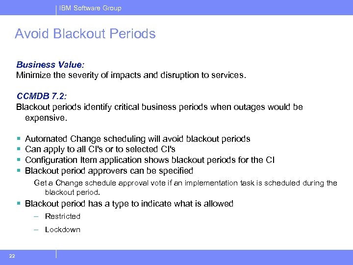 IBM Software Group Avoid Blackout Periods Business Value: Minimize the severity of impacts and