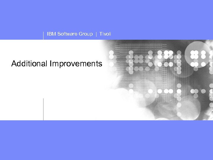 IBM Software Group | Tivoli Additional Improvements 