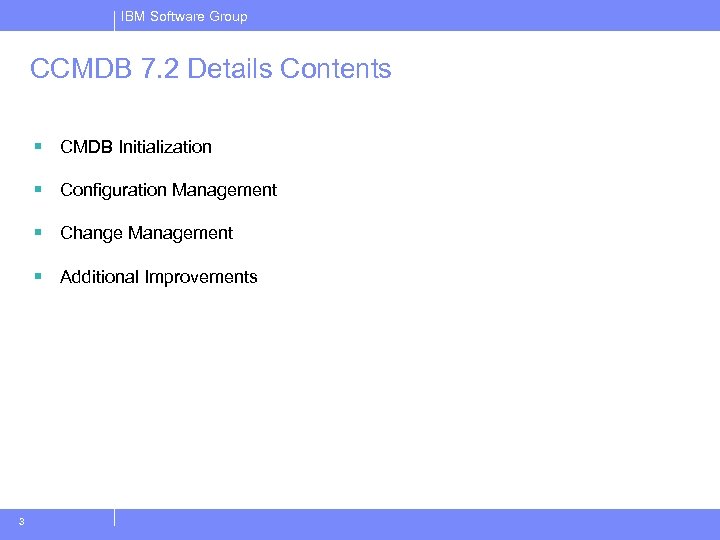 IBM Software Group CCMDB 7. 2 Details Contents § CMDB Initialization § Configuration Management