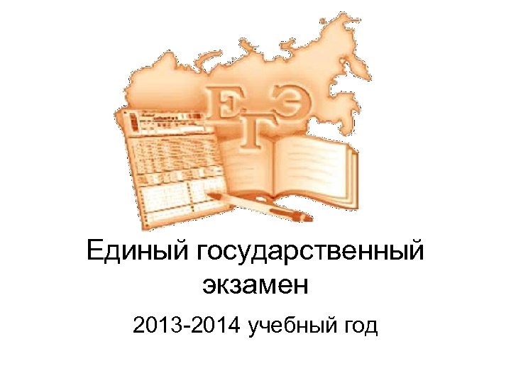 Единый государственный экзамен 2013 -2014 учебный год 