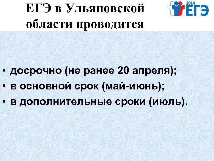 ЕГЭ в Ульяновской области проводится • досрочно (не ранее 20 апреля); • в основной