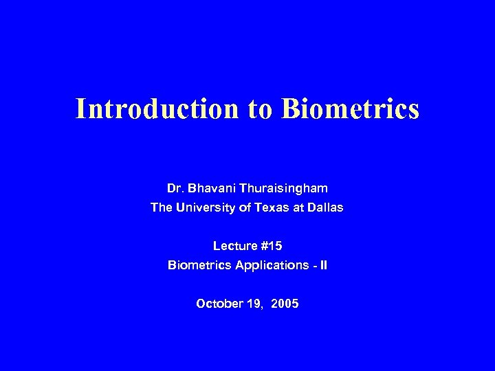 Introduction to Biometrics Dr. Bhavani Thuraisingham The University of Texas at Dallas Lecture #15