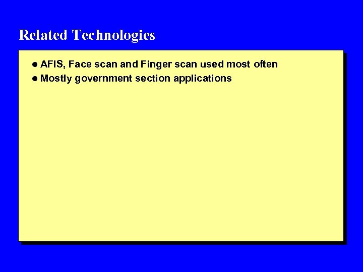 Related Technologies l AFIS, Face scan and Finger scan used most often l Mostly
