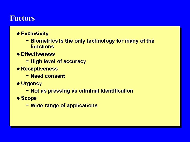 Factors l Exclusivity - Biometrics is the only technology for many of the functions