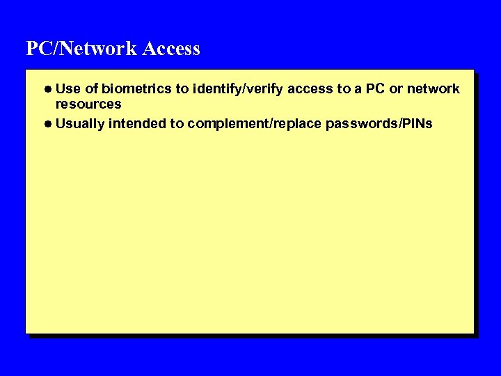 PC/Network Access l Use of biometrics to identify/verify access to a PC or network