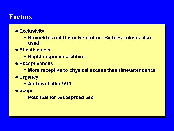 Factors l Exclusivity - Biometrics not the only solution. Badges, tokens also used l