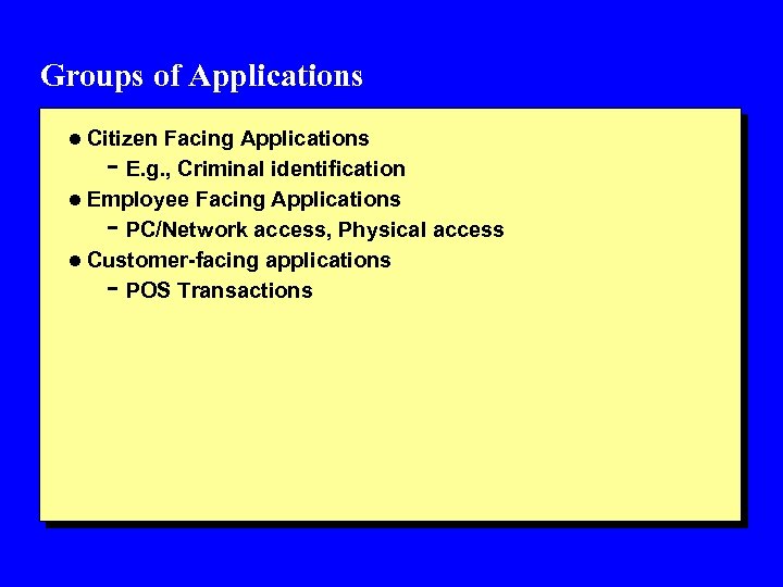 Groups of Applications l Citizen Facing Applications - E. g. , Criminal identification l