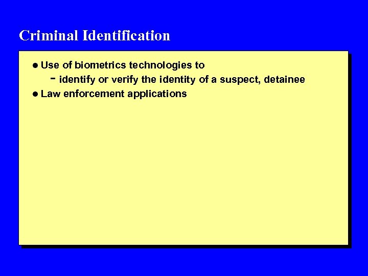 Criminal Identification l Use of biometrics technologies to - identify or verify the identity