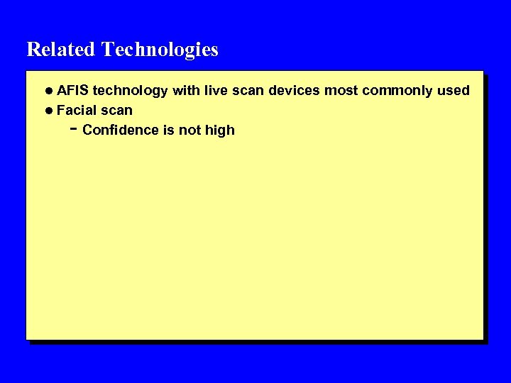 Related Technologies l AFIS technology with live scan devices most commonly used l Facial