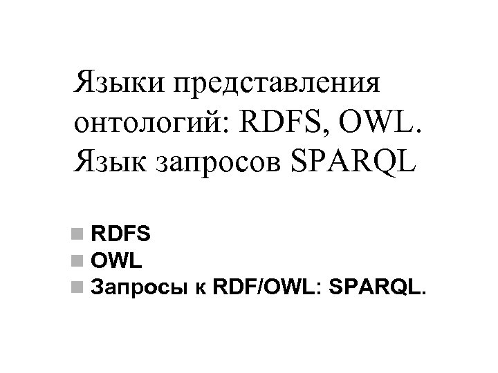 Языки представления онтологий: RDFS, OWL. Язык запросов SPARQL n RDFS n OWL n Запросы
