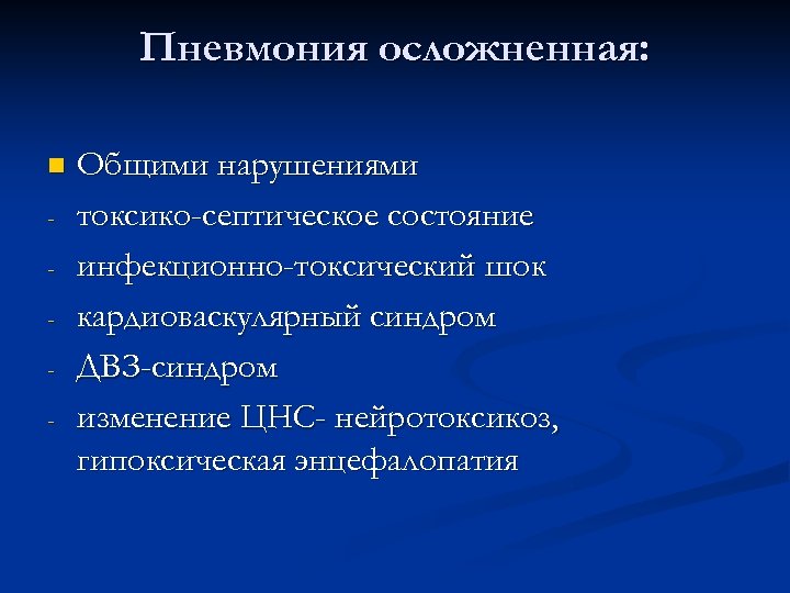 Пневмония осложненная: n - Общими нарушениями токсико-септическое состояние инфекционно-токсический шок кардиоваскулярный синдром ДВЗ-синдром изменение