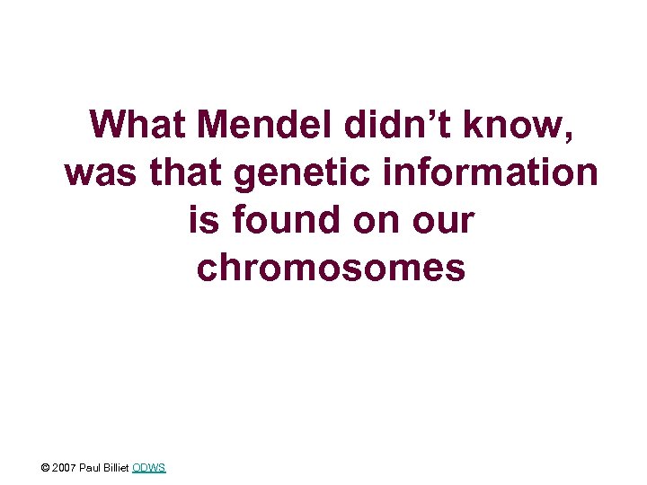 What Mendel didn’t know, was that genetic information is found on our chromosomes ©