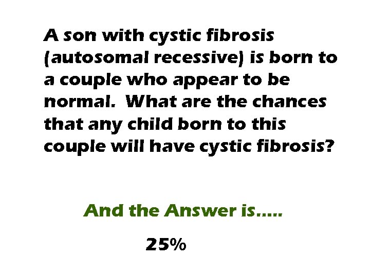 A son with cystic fibrosis (autosomal recessive) is born to a couple who appear