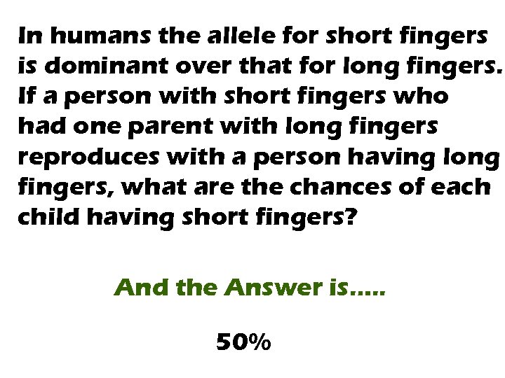 In humans the allele for short fingers is dominant over that for long fingers.