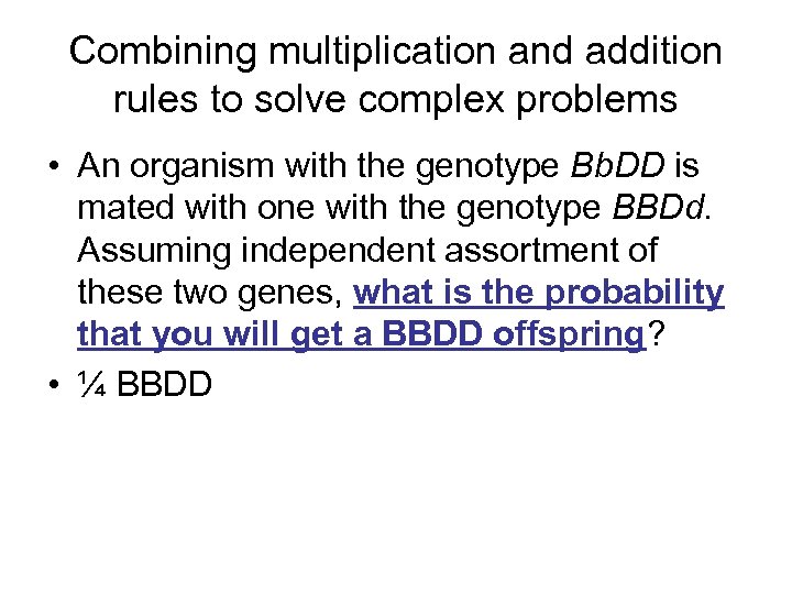 Combining multiplication and addition rules to solve complex problems • An organism with the