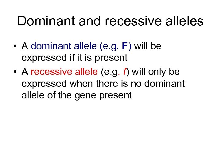 Dominant and recessive alleles • A dominant allele (e. g. F) will be expressed