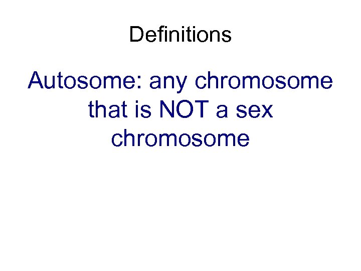 Definitions Autosome: any chromosome that is NOT a sex chromosome 