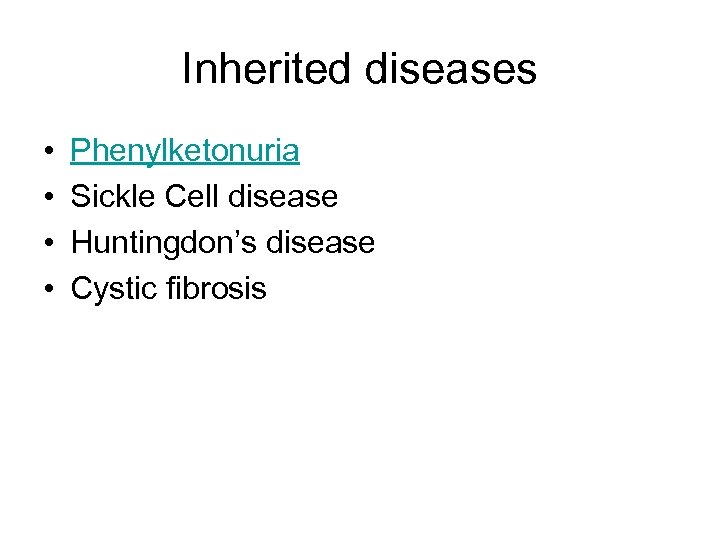 Inherited diseases • • Phenylketonuria Sickle Cell disease Huntingdon’s disease Cystic fibrosis 