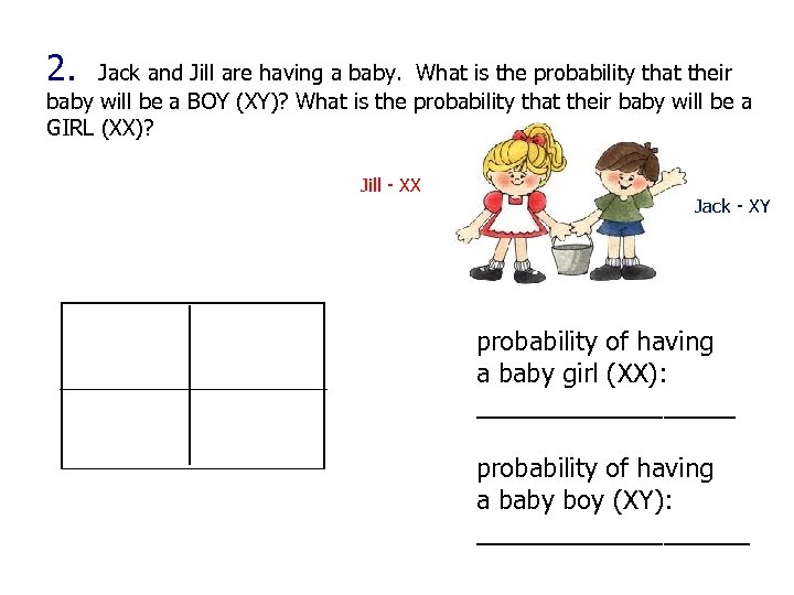 2. Jack and Jill are having a baby. What is the probability that their