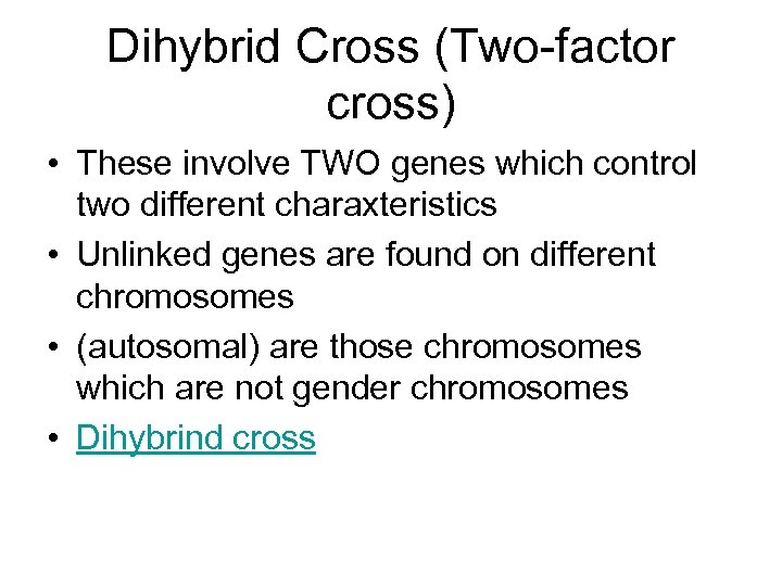 Dihybrid Cross (Two-factor cross) • These involve TWO genes which control two different charaxteristics