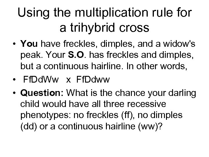 Using the multiplication rule for a trihybrid cross • You have freckles, dimples, and