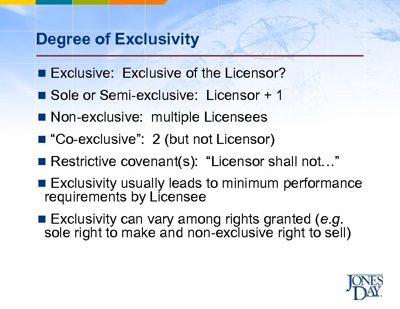 Degree of Exclusivity n Exclusive: Exclusive of the Licensor? n Sole or Semi-exclusive: Licensor