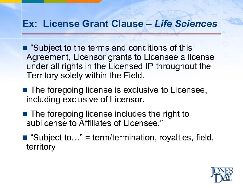 Ex: License Grant Clause – Life Sciences n “Subject to the terms and conditions