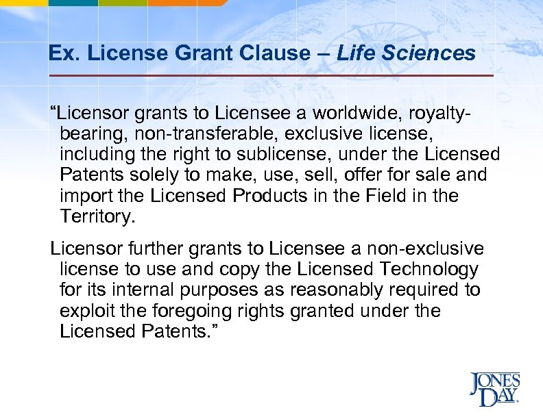 Ex. License Grant Clause – Life Sciences “Licensor grants to Licensee a worldwide, royaltybearing,
