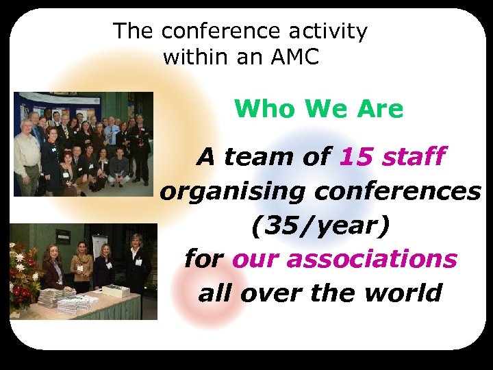 The conference activity within an AMC Who We Are A team of 15 staff