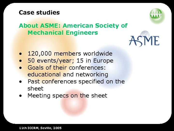 Case studies About ASME: American Society of Mechanical Engineers • 120, 000 members worldwide