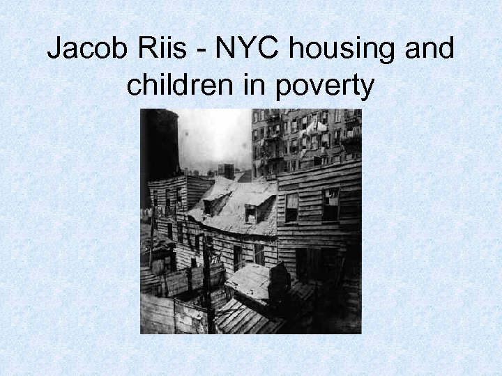 Jacob Riis - NYC housing and children in poverty 