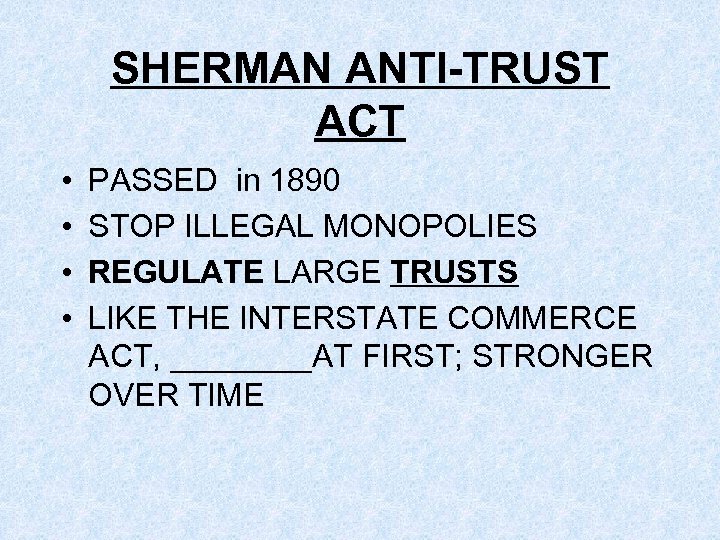 SHERMAN ANTI-TRUST ACT • • PASSED in 1890 STOP ILLEGAL MONOPOLIES REGULATE LARGE TRUSTS