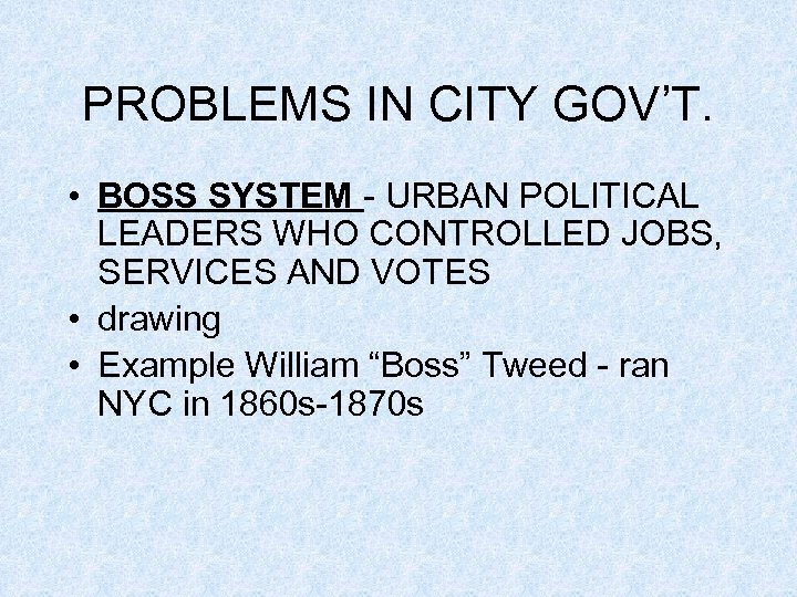 PROBLEMS IN CITY GOV’T. • BOSS SYSTEM - URBAN POLITICAL LEADERS WHO CONTROLLED JOBS,