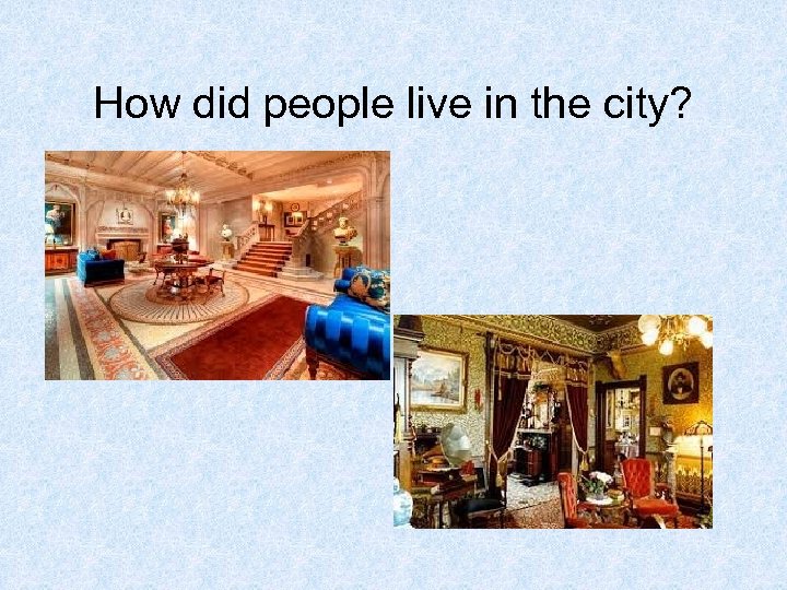 How did people live in the city? 
