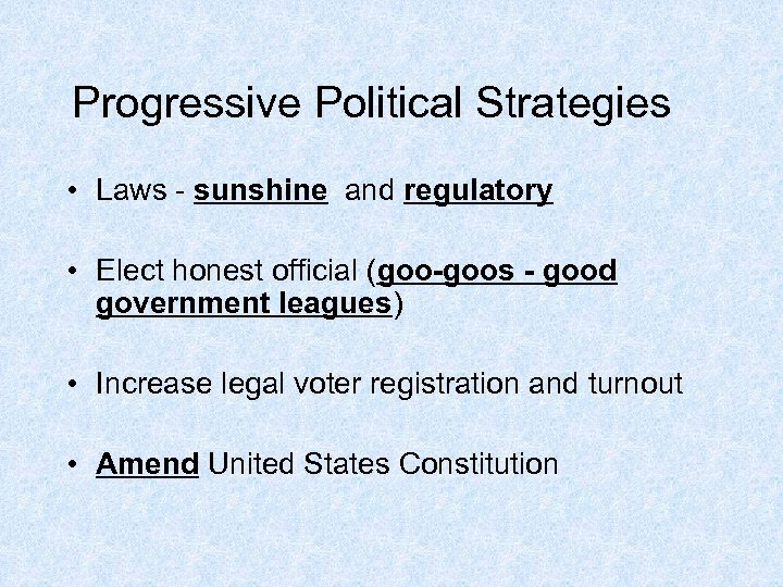 Progressive Political Strategies • Laws - sunshine and regulatory • Elect honest official (goo-goos