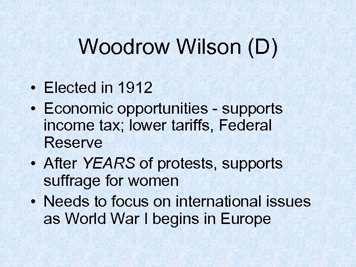 Woodrow Wilson (D) • Elected in 1912 • Economic opportunities - supports income tax;