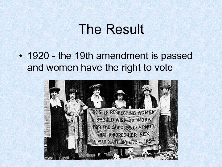 The Result • 1920 - the 19 th amendment is passed and women have