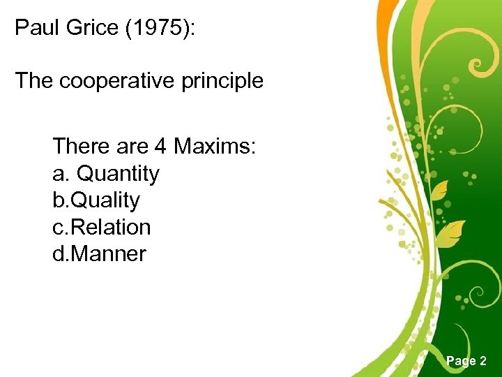 Paul Grice (1975): The cooperative principle There are 4 Maxims: a. Quantity b. Quality