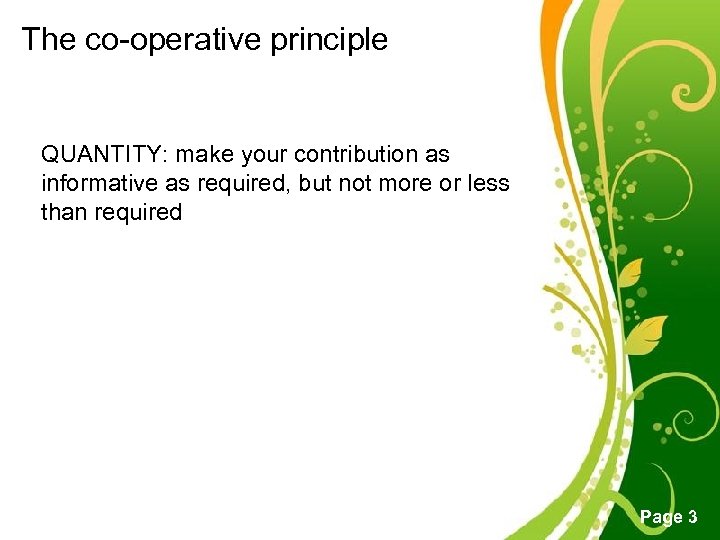 The co-operative principle QUANTITY: make your contribution as informative as required, but not more