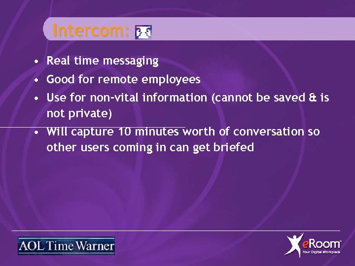 Intercom: • Real time messaging • Good for remote employees • Use for non-vital