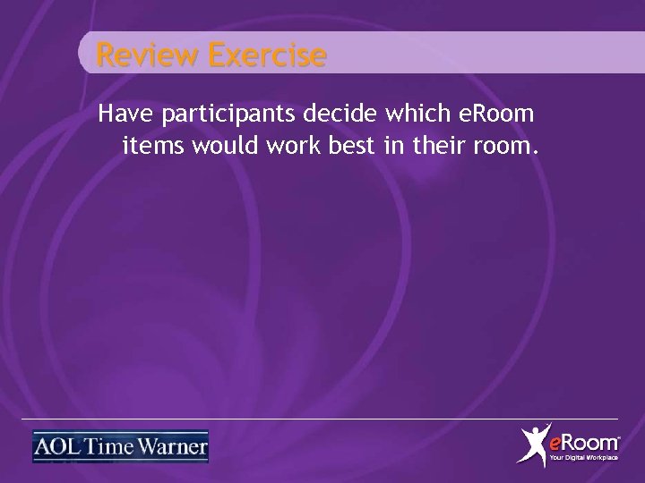 Review Exercise Have participants decide which e. Room items would work best in their