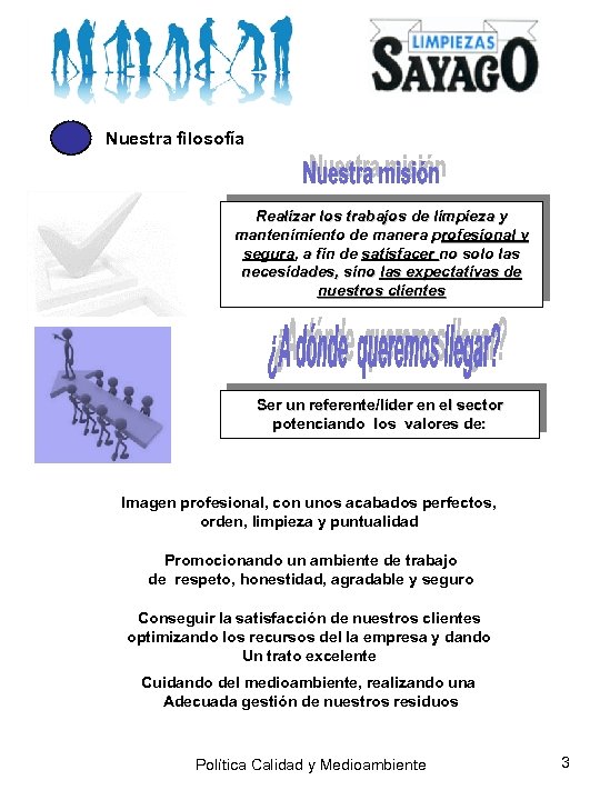 Nuestra filosofía Realizar los trabajos de limpieza y mantenimiento de manera profesional y segura,