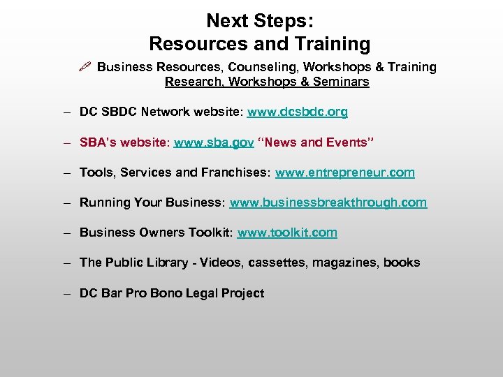 Next Steps: Resources and Training " Business Resources, Counseling, Workshops & Training Research, Workshops