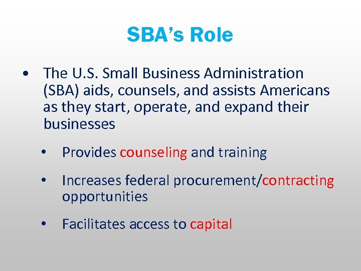 SBA’s Role • The U. S. Small Business Administration (SBA) aids, counsels, and assists